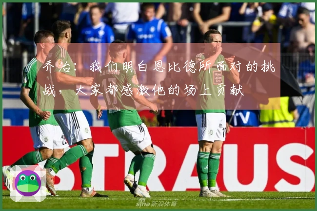 乔治：我们明白恩比德所面对的挑战，大家都感激他的场上贡献